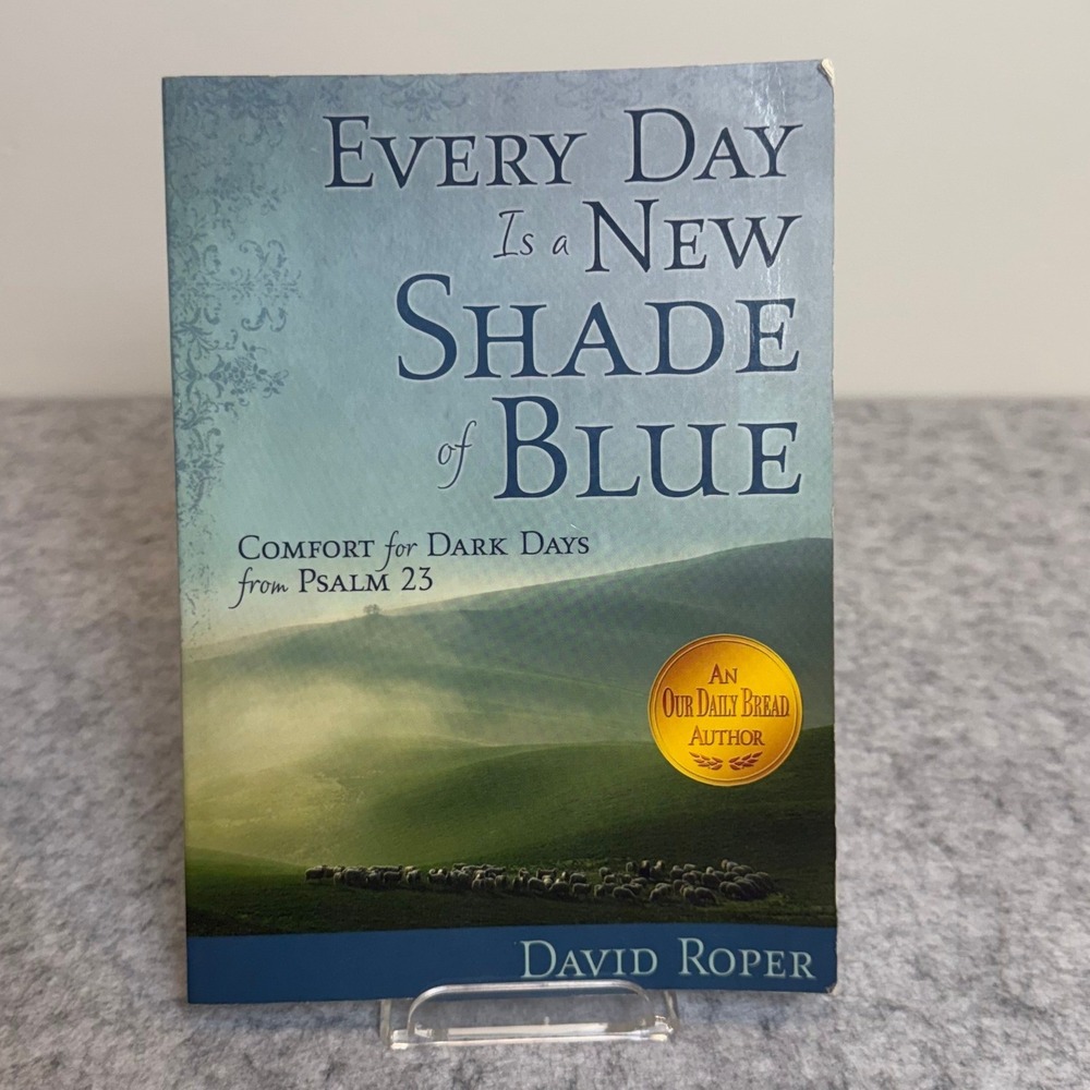 Every Day Is a New Shade of Blue: Comfort for Dark Days Psalm 23 by David‎ Roper